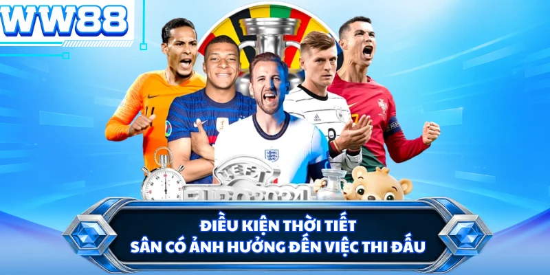 Điều kiện thời tiết, sân có ảnh hưởng đến việc thi đấu 