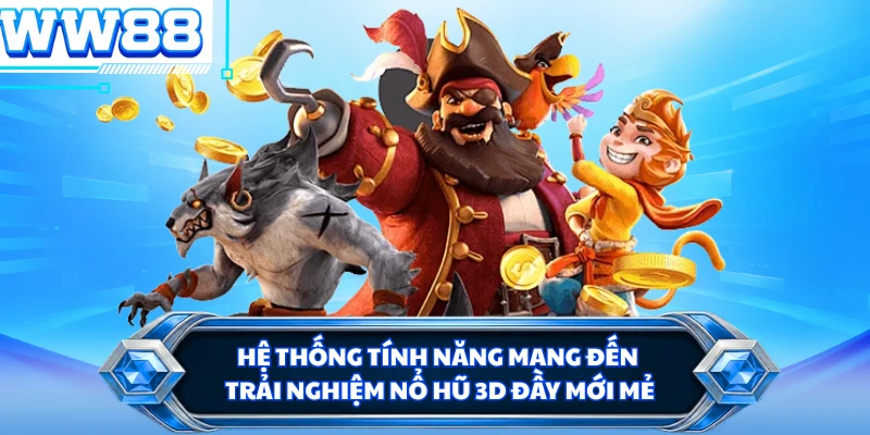 Hệ thống tính năng mang đến trải nghiệm nổ hũ 3D đầy mới mẻ 