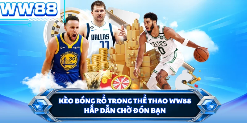 Kèo bóng rổ trong thể thao WW88 hấp dẫn chờ đón bạn 
