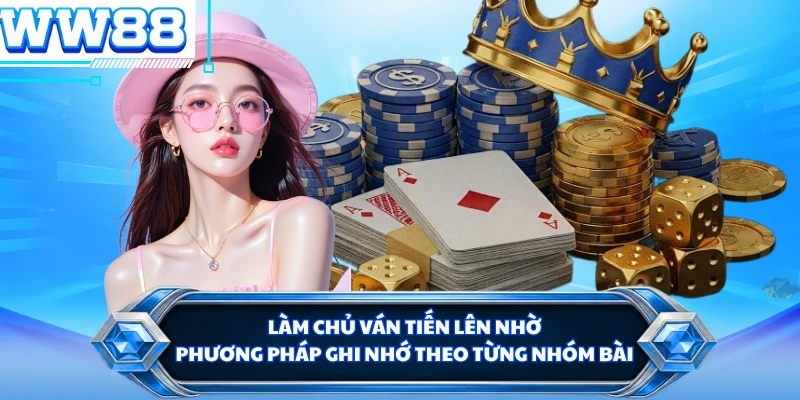 Làm chủ ván tiến lên nhờ phương pháp ghi nhớ theo từng nhóm bài 