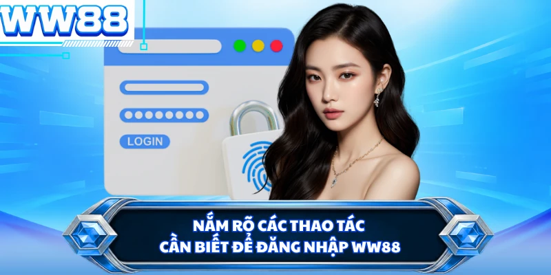 Nắm rõ các thao tác cần biết để đăng nhập WW88