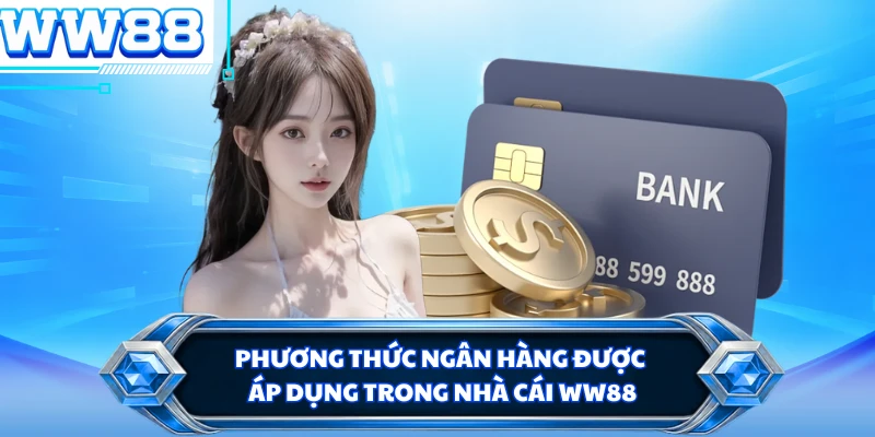 Phương thức ngân hàng được áp dụng trong nhà cái WW88 