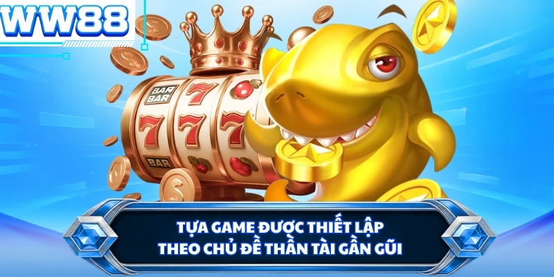 Tựa game được thiết lập theo chủ đề Thần Tài gần gũi 